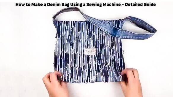 Making A Denim Bag With A Sewing Machine: Step-By-Step Guide